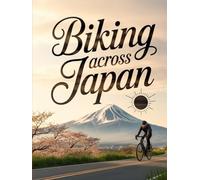 BIKING ACROSS JAPAN: A BEST-SELLER EXPERIENCE THROUGH SCENIC ROUTES, LOCAL TRADITIONS, AND AUTHENTIC REGIONAL DISCOVERIES