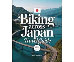 Biking Across Japan Travel Guide: Plan Your Cycling Tour with Essential Routes, Bikes, Train Rules, Lodging, Culture, and Scenic Adventures Tips