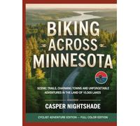 BIKING ACROSS MINNESOTA: SCENIC TRAILS, CHARMING TOWNS AND UNFORGETTABLE ADVENTURES IN THE LAND OF 10,000 LAKES