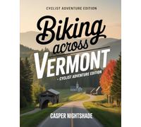 BIKING ACROSS VERMONT: SCENIC TRAILS, LOCAL FOOD STOPS AND SMALL-TOWN ADVENTURES FOR EVERY CYCLIST