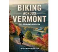 BIKING ACROSS VERMONT: SCENIC TRAILS, LOCAL FOOD STOPS AND SMALL-TOWN ADVENTURES FOR EVERY CYCLIST