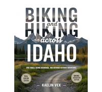 BIKING AND HIKING ACROSS IDAHO: Epic Trails, Scenic Backroads, and Untamed Outdoor Adventures