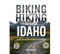 BIKING AND HIKING ACROSS IDAHO: Epic Trails, Scenic Backroads, and Untamed Outdoor Adventures