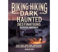 BIKING AND HIKING DARK HAUNTED DESTINATIONS ACROSS AMERICA: Creepy Trails, Ghost Towns, Urban Legends And Outdoor Adventures for Fear-Seeking Travelers