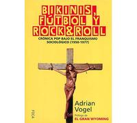 Bikinis, fútbol y rock&roll: Crónica pop bajo el franquismo sociológico (1950-1977): 151 (Investigación)