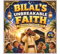 BILAL'S UNBREAKABLE FAITH: The Inspiring Story of Bilal ibn Rabah (Islamic Stories Coloring Book Series)