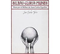 Bilbao Gloria Mundi. Ruta por el Bilbao de Juan Carlos Eguillor (SER DE BILBAO)