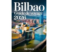 BILBAO GUIDE DE VOYAGE 2026: Itinéraires stratégiques, conseils pratiques et expériences culturelles pour planifier un séjour fluide et enrichissant au Pays basque