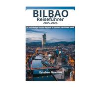 BILBAO Reiseführer 2025-2026: Ihr vollständiger Insider-Begleiter zu Spaniens nördlichem Juwel