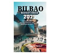 BILBAO REISEFÜHRER 2025: Entdecken Sie die lebendige Street-Art- und Musikszene der Stadt