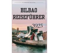 BILBAO REISEFÜHRER 2025: Ihr unverzichtbarer Begleiter zur Erkundung der besten baskischen Kultur und Küche