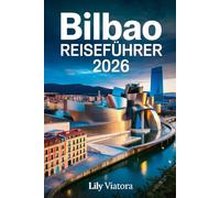 BILBAO REISEFÜHRER 2026: Kultur erleben, moderne Architektur entdecken und das Baskenland stressfrei planen