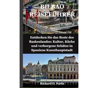 BILBAO REISEFÜHRER: Entdecken Sie das Beste des Baskenlandes: Kultur, Küche und verborgene Schätze in Spaniens Kunsthauptstadt