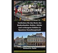 BILBAO REISEFÜHRER: Entdecken Sie das Beste des Baskenlandes: Kultur, Küche und verborgene Schätze in Spaniens Kunsthauptstadt