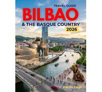 BILBAO & THE BASQUE COUNTRY TRAVEL GUIDE 2026: The Complete Insider's Guide to Spain’s Natural Wonders, Hidden Gems & Most Extraordinary Urban Comeback.