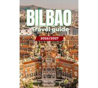 BILBAO TRAVEL GUIDE 2026/2027: Your Complete Arrival to Departure Guide to Bilbao, Designed to Help You Explore More in Less Time with Easy ... Budget Planning, and Top Attractions.