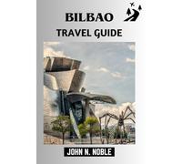 Bilbao Travel Guide: Honest Advice On Where To Stay, What To Eat, And How To Move Around (John N. Noble's Journeys That Stays With You)