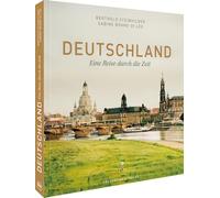 Bildband: Deutschland. Eine Reise durch die Zeit. Herrscher, Denker und Künstler sowie Landschaften, Orte und wichtige Stationen der deutschen ... Deutschlands in beeindruckenden Fotografien.