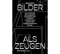 Bilder als Zeugen: Zur Ästhetik investigativer Strategien bei Forensic Architecture und in der zeitgenössischen Kunst: 256