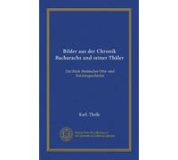 Bilder aus der Chronik Bacharachs und seiner Thäler: Ein Stück rheinischer Orts- und Kirchengeschichte
