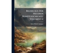 Bilder Aus Der Neueren Kunstgeschichte, Volumes 1-2