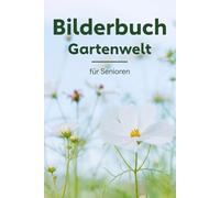 Bilderbuch für Senioren - Gartenwelt, Farbenfrohe Gartenfotos in Großdruck für Demenz und Alzheimer Patienten