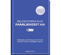 Bildschirm aus - Familienzeit an!: Challenges und Abenteuer ohne WLAN, die eure Familie unschlagbar machen | Spaß und echte Verbindung für Eltern und Teenager