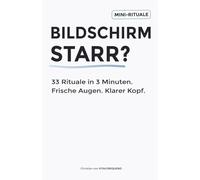 Bildschirm starr?: 33 Rituale in 3 Minuten: Frische Augen. Klarer Kopf.