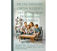 Bildschirmfrei groß werden - Der 30-Tage-Reset für Kinder von 4-12 Jahren: Praktische Tipps und Routinen für weniger Bildschirmzeit, entspannte Kinder und mehr Familienharmonie