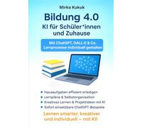 Bildung 4.0 - KI für Schüler*innen und Zuhause: Mit ChatGPT, DALL-E & Co. Lernprozesse individuell gestalten (Bildung 4.0 - Künstliche Intelligenz im Alltag)