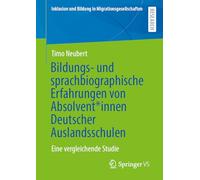 Bildungs- und sprachbiographische Erfahrungen von Absolvent*innen Deutscher Auslandsschulen: Eine vergleichende Studie (Inklusion und Bildung in Migrationsgesellschaften)