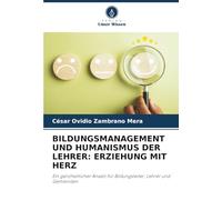BILDUNGSMANAGEMENT UND HUMANISMUS DER LEHRER: ERZIEHUNG MIT HERZ: Ein ganzheitlicher Ansatz für Bildungsleiter, Lehrer und Gemeinden