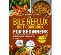BILE REFLUX DIET COOKBOOK FOR BEGINNERS: Simple, Soothing Recipes to Calm Your Stomach and Reclaim the Joy of Eating