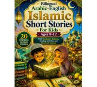 Bilingual Arabic-English Islamic Short Stories for Kids Ages 8-12: 20 Inspiring Muslim Stories with Vocabulary Builders, Reading Activities, and Moral Life Lessons