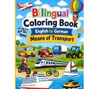 Bilingual Coloring Book English to German Means of Transport: Zweisprachiges Malbuch Englisch-Deutsch Verkehrsmittel (Bilingual Coloring Books; Means of Transport)