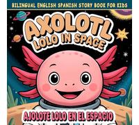 Bilingual English Spanish Story Book for Kids: Axolotl Lolo in Space / Ajolote Lolo en el Espacio: Bedtime Story for Children Ages 4-8 - Early ... para niños) (Lolo’s Bilingual Adventures)