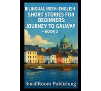Bilingual Irish-English Short Stories for Beginners: Journey to Galway - Book 2 (With Pronunciation Guide)