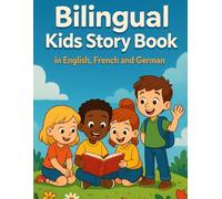 Bilingual Kids Story Book: A Fun Collection of Stories in Multiple Languages for Young Learners Around the World (English, French and German)