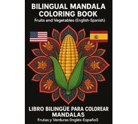Bilingual Mandala Coloring Book: Fruits and Vegetables (English-Spanish) / Libro Bilingüe para Colorear Mandalas: Frutas y Verduras (Inglés-Español): ... un tiempo para relajarte y aprender jugando.