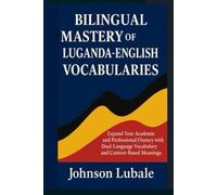 Bilingual Mastery of Luganda-English Vocabularies: Expand Your Academic and Professional Fluency with Dual-Language Vocabulary and Context-Based Meanings (African Legacy)