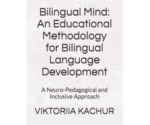 Bilingual Mind: An Educational Methodology for Bilingual Language Development: A Neuro-Pedagogical and Inclusive Approach