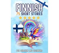 Bilingual short stories: English-Finnish: 75 Magical Stories for English speakers learning Finnish - with vocabulary exercises and simple words for beginners