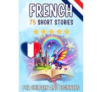 Bilingual short stories: English-French: 75 Magical Stories for English speakers learning French - with vocabulary exercises and simple words for beginners