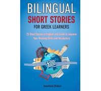Bilingual Short Stories for Greek Learners : 25 Stories in English and Greek to Improve Your Reading Skills and Vocabulary (Language Learning Through Reading)