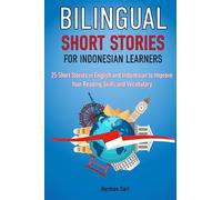 Bilingual Short Stories for Indonesian Learners : 25 Stories in English and Indonesian to Improve Your Reading Skills and Vocabulary (Language Learning Through Reading)