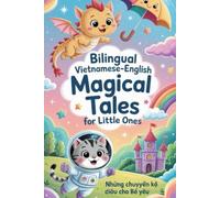 Bilingual Vietnamese-English Magical Tales for Little Ones: Những Câu Chuyện Kỳ Diệu Cho Bé Yêu