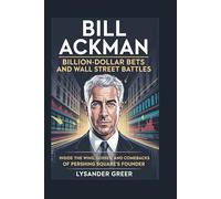 BILL ACKMAN: BILLION-DOLLAR BETS AND WALL STREET BATTLES: Inside the Wins, Losses, and Comebacks of Pershing Square’s Founder