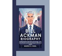 BILL ACKMAN BIOGRAPHY: Building Empires with Vision and Courage - How Determination and Strategy Shaped a Wall Street Legend