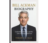 BILL ACKMAN BIOGRAPHY: Leadership, Influence, and the Life of a Hedge Fund Icon