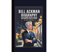 BILL ACKMAN BIOGRAPHY THE BILLIONAIRE ACTIVIST INVESTOR WHO TOOK WALL STREET BY STORM